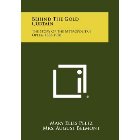 Behind the Gold Curtain: The Story of the Metropolitan Opera 1883-1950 Paperback, Literary Licensing, LLC