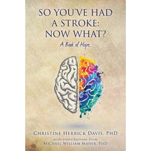 So You''ve Had a Stroke: Now What? a Book of Hope. Paperback, Createspace Independent Publishing Platform