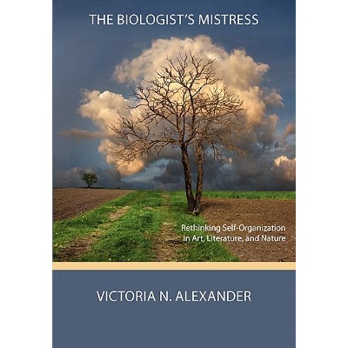 The Biologist''s Mistress: Rethinking Self-Organization in Art Literature and Nature Paperback, Isce Publishing
