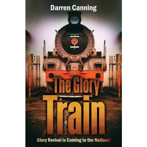 The Glory Train: Glory Revival Is Coming to the Nations! Paperback, Createspace Independent Publishing Platform