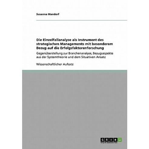 Die Einzelfallanalyse ALS Instrument Des Strategischen Managements Mit Besonderem Bezug Auf Die Erfolgsfaktorenforschung Paperback, Grin Publishing