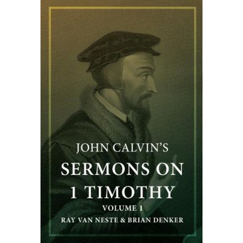 John Calvin''s Sermons on 1 Timothy: Volume 1 Paperback, Createspace Independent Publishing Platform