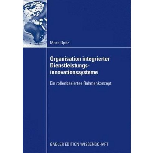 Organisation Integrierter Dienstleistungsinnovationssysteme: Ein Rollenbasiertes Rahmenkonzept Paperback, Gabler Verlag