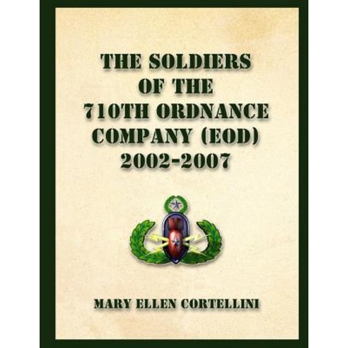 The Soldiers of the 710th Ordnance Company (Eod) 2002-2007 Paperback, Createspace Independent Publishing Platform