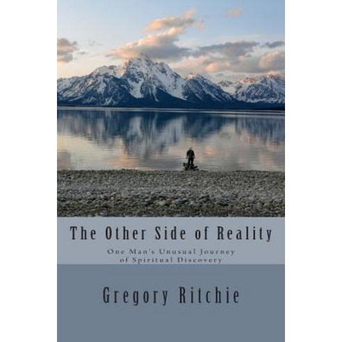The Other Side of Reality: One Man''s Unusual Journey of Spiritual Discovery Paperback, Createspace Independent Publishing Platform