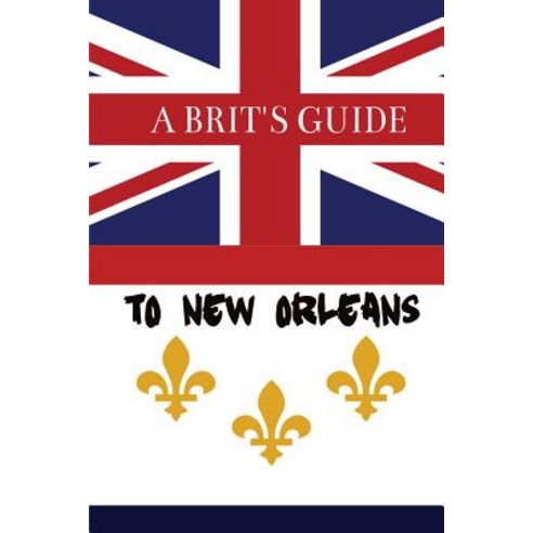 A Brit''s Guide to New Orleans Paperback, Createspace Independent Publishing Platform