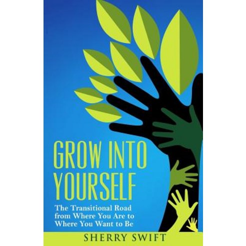 Grow Into Yourself: The Transitional Road from Where You Are to Where You Want to Be Paperback, Createspace Independent Publishing Platform