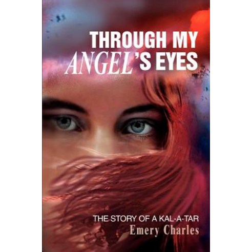Through My Angel''s Eyes: The Story of a Kal-A-Tar Paperback, iUniverse