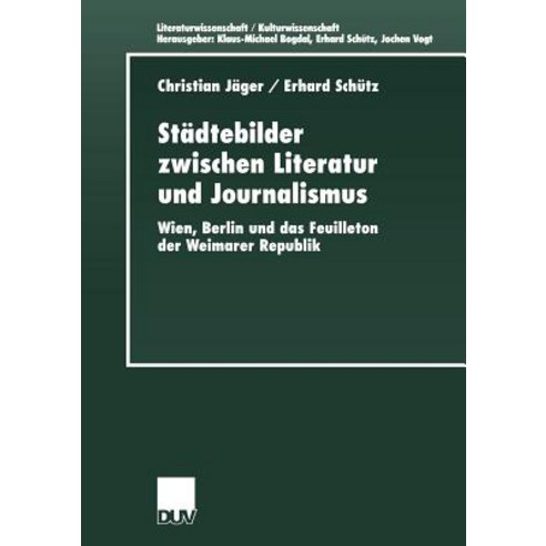 St Dtebilder Zwischen Literatur Und Journalismus: Wien Berlin Und Das Feuilleton Der Weimarer Republik Paperback, Deutscher Universitatsverlag