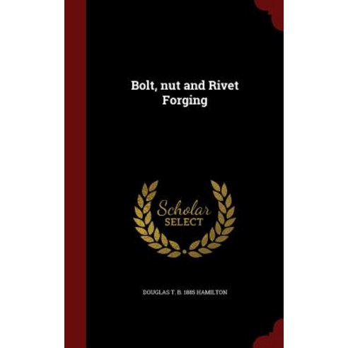 Bolt Nut and Rivet Forging Hardcover, Andesite Press