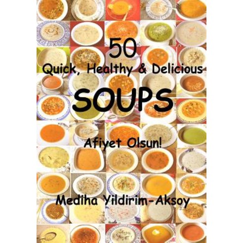 50 Quick Healthy & Delicious Soups: Afiyet Olsun! Paperback, Createspace Independent Publishing Platform