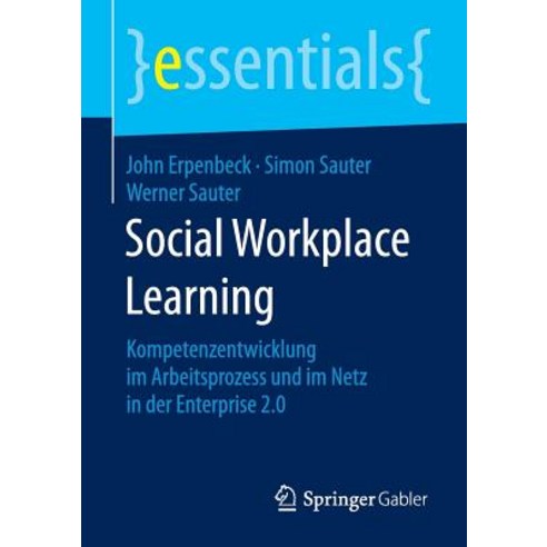 Social Workplace Learning: Kompetenzentwicklung Im Arbeitsprozess Und Im Netz in Der Enterprise 2.0 Paperback, Springer Gabler