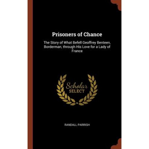 Prisoners of Chance: The Story of What Befell Geoffrey Benteen Borderman Through His Love for a Lady of France Hardcover, Pinnacle Press