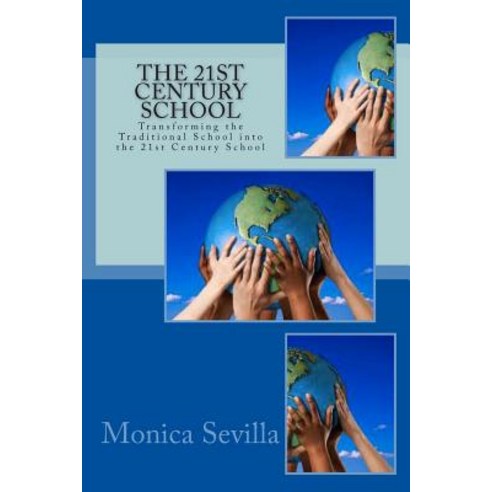 The 21st Century School: Transforming the Traditional School Into the 21st Century School Paperback, Createspace Independent Publishing Platform
