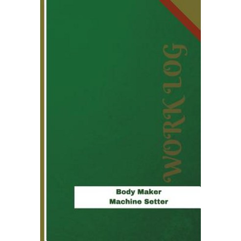 Body Maker Machine Setter Work Log: Work Journal Work Diary Log - 126 ...