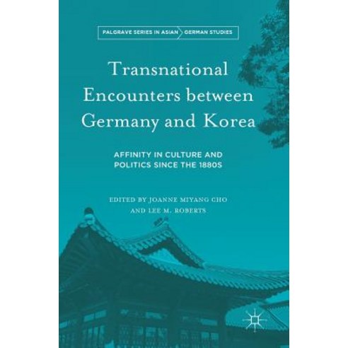 Transnational Encounters Between Germany and Korea: Affinity in Culture and Politics Since the 1880s Hardcover, Palgrave MacMillan