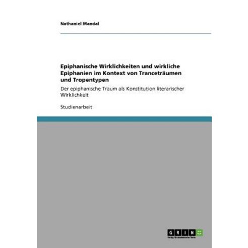 Epiphanische Wirklichkeiten Und Wirkliche Epiphanien Im Kontext Von Trancetraumen Und Tropentypen Paperback, Grin Publishing