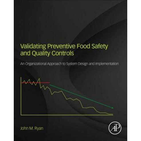 Validating Preventive Food Safety and Quality Controls: An Organizational Approach to System Design and Implementation Paperback, Academic Press