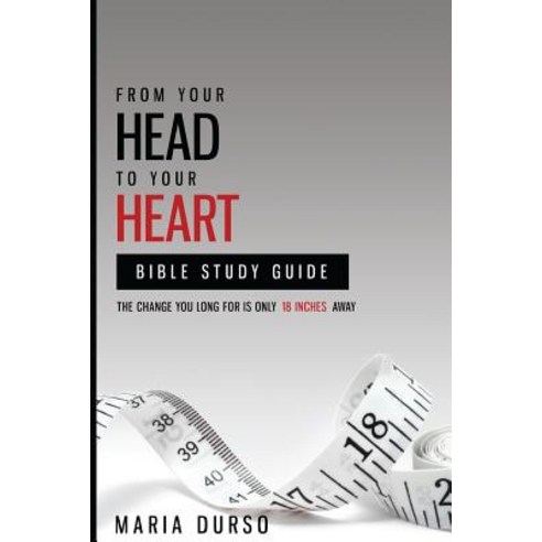From Your Head to Your Heart Bible Study Guide: The Change You Long for Is Just 18 Inches Away Paperback, Createspace Independent Publishing Platform