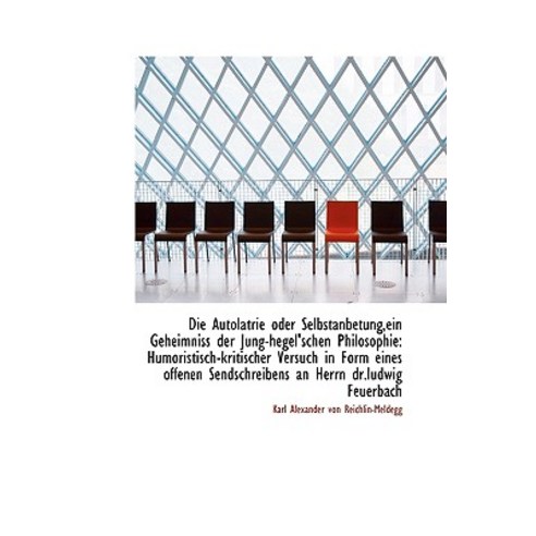 Die Autolatrie Oder Selbstanbetung Ein Geheimniss Der Jung-Hegel''schen Philosophie: Humoristisch-Kri Paperback, BiblioLife