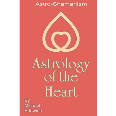 Astrology of the Heart: Astro-Shamanism Paperback, Createspace Independent Publishing Platform