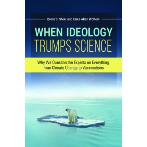 When Ideology Trumps Science: Why We Question the Experts on Everything from Climate Change to Vaccinations Hardcover, Praeger