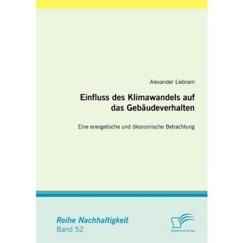Einfluss Des Klimawandels Auf Das Geb Udeverhalten: Eine Energetische Und Konomische Betrachtung Paperback, Diplomica Verlag Gmbh