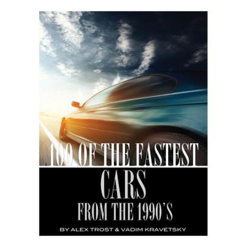 100 of the Fastest Cars from the 1990s Paperback, Createspace Independent Publishing Platform