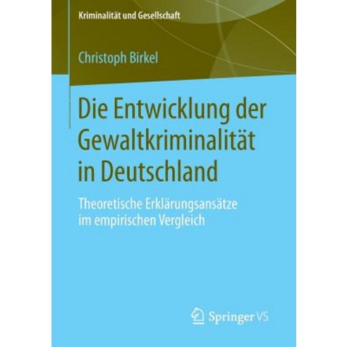 Die Entwicklung Der Gewaltkriminalitat in Deutschland: Theoretische Erklarungsansatze Im Empirischen Vergleich Paperback, Springer vs