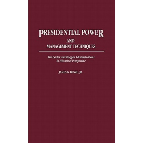 Presidential Power and Management Techniques: The Carter and Reagan Administrations in Historical Perspective Hardcover, Greenwood Press