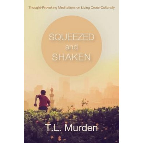 Squeezed and Shaken: Thought-Provoking Meditations on Living Cross-Culturally Paperback, Createspace Independent Publishing Platform