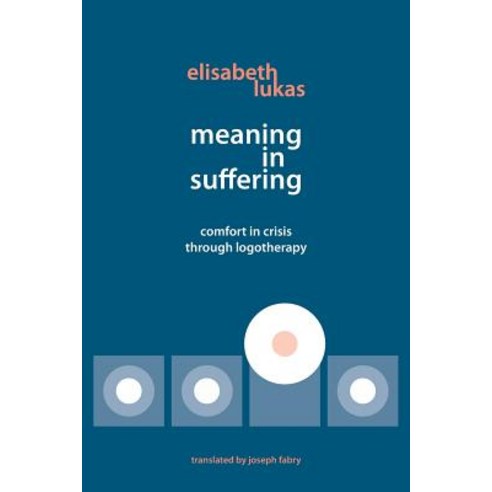 Meaning in Suffering: Comfort in Crisis Through Logotherapy Paperback, Purpose Research