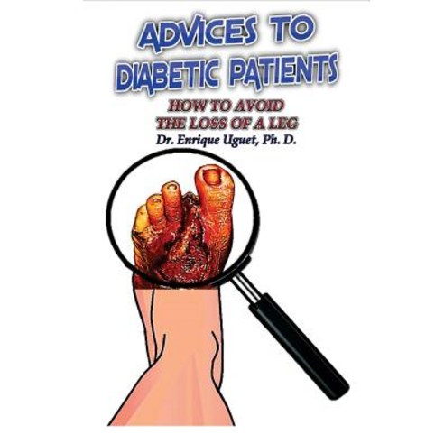 Advices to Diabetic Patients: How to Avoid the Loss of a Leg Paperback, Createspace Independent Publishing Platform