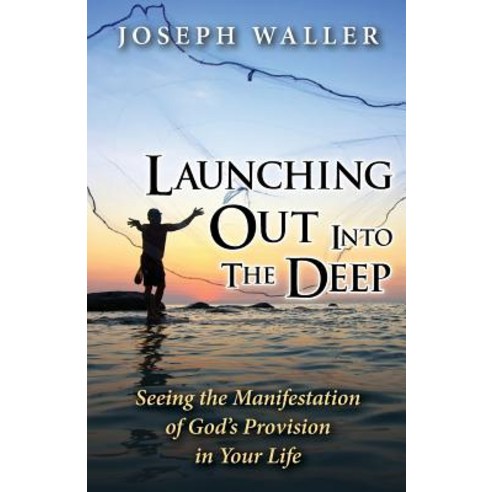 Launching Out Into the Deep: Seeing the Manifestation of God''s Provision in Your Life Paperback, Createspace
