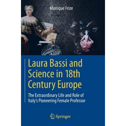 Laura Bassi and Science in 18th Century Europe: The Extraordinary Life and Role of Italy''s Pioneering Female Professor Paperback, Springer