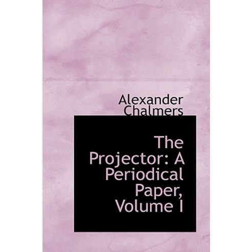 The Projector: A Periodical Paper Volume I Hardcover, BiblioLife