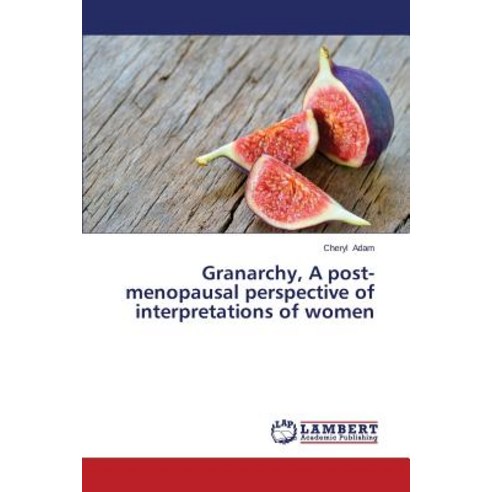 Granarchy a Post-Menopausal Perspective of Interpretations of Women Paperback, LAP Lambert Academic Publishing