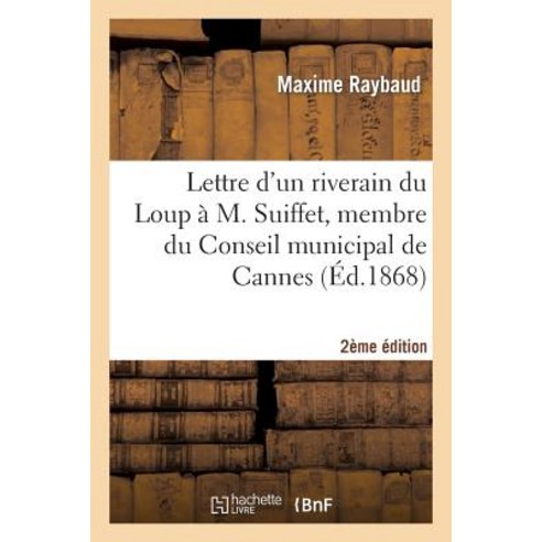 Lettre D''Un Riverain Du Loup A M. Suiffet Membre Du Conseil Municipal de Cannes 2e Edition Paperback, Hachette Livre Bnf