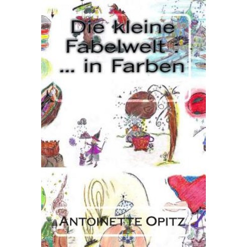 Die Kleine Fabelwelt: ... in Farben Paperback, Createspace Independent Publishing Platform