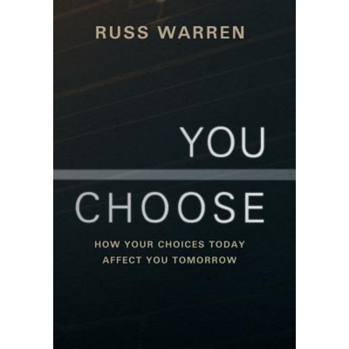 You Choose: How Your Choices Today Affect You Tomorrow Hardcover, WestBow Press