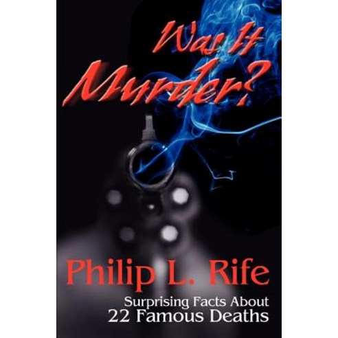 Was It Murder?: Surprising Facts about 22 Famous Deaths Paperback, iUniverse