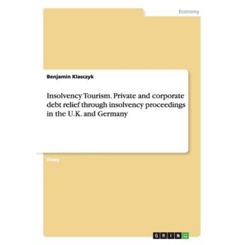 Insolvency Tourism. Private and Corporate Debt Relief Through Insolvency Proceedings in the U.K. and Germany Paperback, Grin Publishing