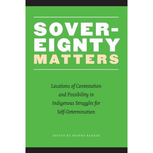 Sovereignty Matters: Locations of Contestation and Possibility in Indigenous Struggles for Self-Determination Paperback, University of Nebraska Press