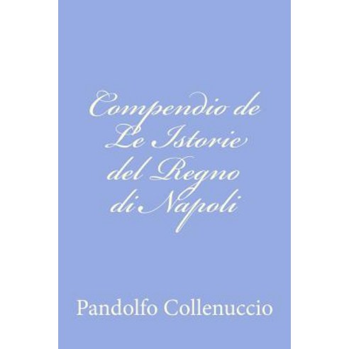 Compendio de Le Istorie del Regno Di Napoli Paperback, Createspace Independent Publishing Platform