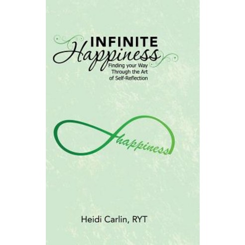 Infinite Happiness: Finding Your Way Through the Art of Self-Reflection Hardcover, Balboa Press