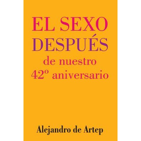 Sex After Our 42nd Anniversary (Spanish Edition) - El Sexo Despues de Nuestro 42 Aniversario Paperback, Createspace