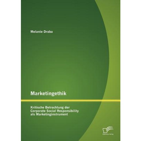 Marketingethik: Kritische Betrachtung Der Corporate Social Responsibility ALS Marketinginstrument Paperback, Diplomica Verlag Gmbh