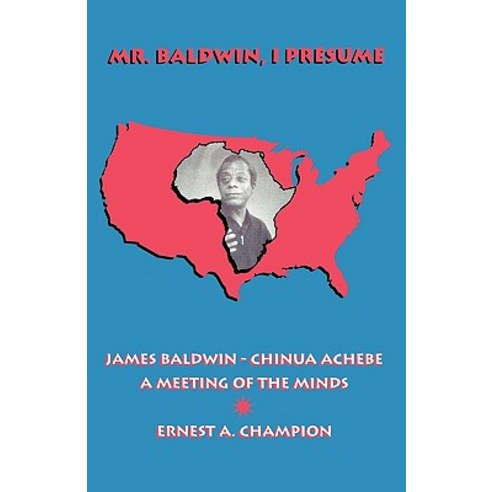 Mr. Baldwin I Presume: James Baldwin - Chinua Achebe: A Meeting of the Minds Paperback, Upa