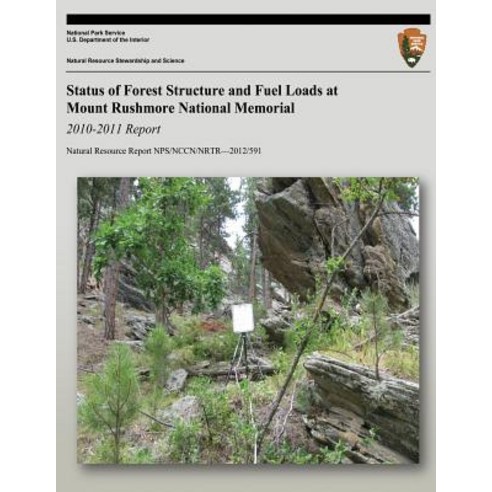 Status of Forest Structure and Fuel Loads at Mount Rushmore National Memorial: 2010-2011 Report Paperback, Createspace Independent Publishing Platform
