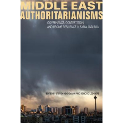 Middle East Authoritarianisms: Governance Contestation and Regime Resilience in Syria and Iran Hardcover, Stanford University Press